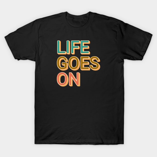 Life Goes on T-Shirt by mobilunik
